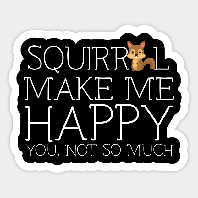 Squirrel make me happy you not so much Sticker by schaefersialice